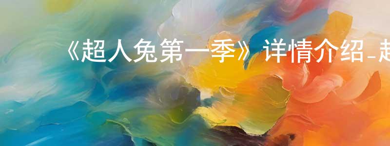 ﻿安秀琴的网络影视资源,﻿《超人兔第一季》详情介绍_超人兔第一季已完结在线观看_超人兔第一季迅雷下载_欧美动漫